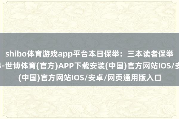 shibo体育游戏app平台本日保举：三本读者保举的投资接待热点保举-世博体育(官方)APP下载安装(中国)官方网站IOS/安卓/网页通用版入口