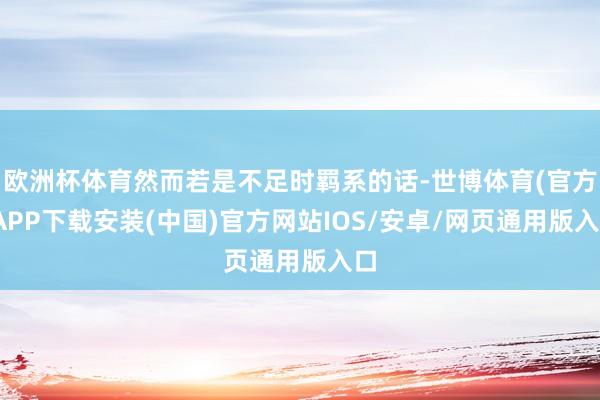 欧洲杯体育然而若是不足时羁系的话-世博体育(官方)APP下载安装(中国)官方网站IOS/安卓/网页通用版入口