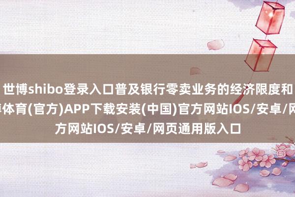 世博shibo登录入口普及银行零卖业务的经济限度和筹议效益-世博体育(官方)APP下载安装(中国)官方网站IOS/安卓/网页通用版入口