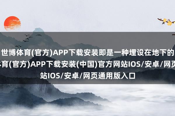 世博体育(官方)APP下载安装即是一种埋设在地下的导体-世博体育(官方)APP下载安装(中国)官方网站IOS/安卓/网页通用版入口