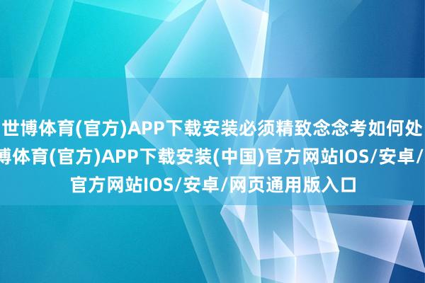 世博体育(官方)APP下载安装必须精致念念考如何处罚管理赤字-世博体育(官方)APP下载安装(中国)官方网站IOS/安卓/网页通用版入口